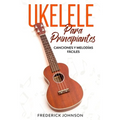 Ukelele Para Principiantes: Canciones y Melodías Fáciles