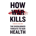 How War Kills: The Overlooked Threats to Our Health