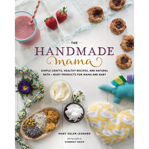 The Handmade Mama: Simple Crafts, Healthy Recipes, and Natural Bath + Body Products for Mama and Baby
