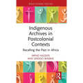Indigenous Archives in Postcolonial Contexts: Recalling the Past in Africa