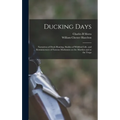 Ducking Days: Narratives of Duck Hunting, Studies of Wildfowl Life, and Reminiscences of Famous Marksmen on the Marshes and at the Traps