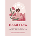 Good Flow: Your Holistic Guide to the Best Period of Your Life