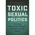 Toxic Sexual Politics: Toxicology, Environmental Poisons, and Queer Feminist Futures