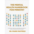 Mental Health Handbook for Ministry: A Practical Guide for Supporting the Church's Mental and Emotional Well-Being