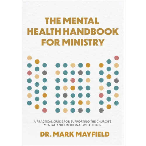 Mental Health Handbook for Ministry: A Practical Guide for Supporting the Church's Mental and Emotional Well-Being