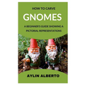How to Carve Gnomes: A Beginner's Guide Showing a Pictorial Representation