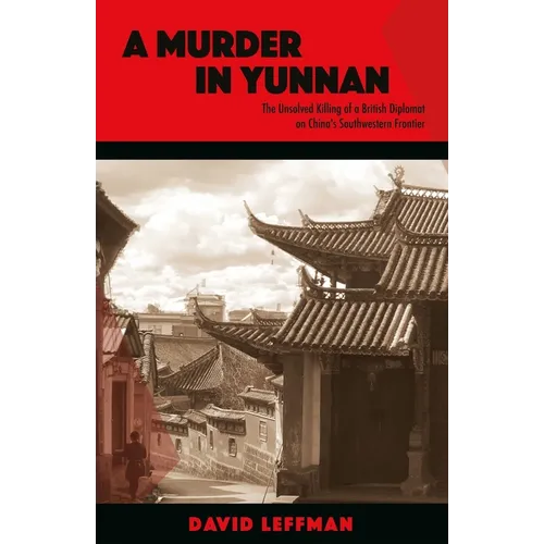 A Murder in Yunnan: The Unsolved Killing of a British Diplomat on China's Southwestern Frontier