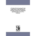 A Treatise On the Assaying of Lead, Copper, Silver, Gold, and Mercury. From the German of Th. Bodemann and Bruno Kerl. Tr. by W. A. Goodyear.