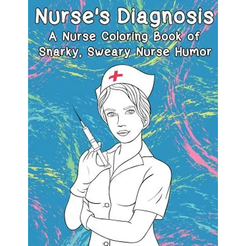 Nurse's Diagnosis- A Nurse Coloring Book Of Snarky, Sweary Nurse Humor