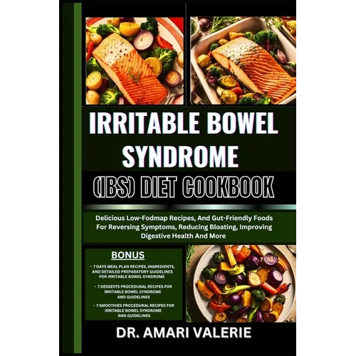Irritable Bowel Syndrome (Ibs) Diet Cookbook: Delicious Low-Fodmap Recipes, And Gut-Friendly Foods For Reversing Symptoms, Reducing Bloating, Improvin