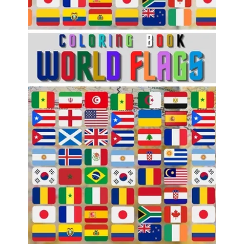 World Flags: The Coloring Book: The Best Educational Geography Book for Kids and also Adults: Color and learn and Discover flags fo