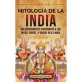 Mitología de la India: Un acercamiento fascinante a los mitos, dioses, y diosas de la India