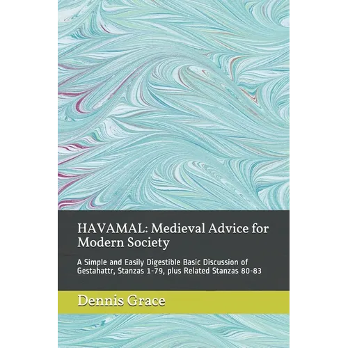 Havamal: Medieval Advice for Modern Society: A Simple and Easily Digestible Basic Discussion of Gestahattr, Stanzas 1-79, plus Related Stanzas 80-83