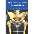 The Pelvic Floor Revolution: A Guide to Holistic Healing for Women
