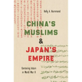 China's Muslims and Japan's Empire: Centering Islam in World War II
