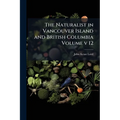 The Naturalist in Vancouver Island and British Columbia Volume v 12