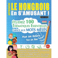 Apprendre Le Hongrois En s'Amusant - Pour Les Enfants: Tous Les Âges - Étudiez 100 Thématiques Essentielles Grâce Aux Mots Mêlés - Vol.1
