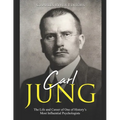 Carl Jung: The Life and Career of One of History's Most Influential Psychologists