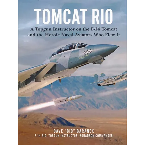 Tomcat Rio: A Topgun Instructor on the F-14 Tomcat and the Heroic Naval Aviators Who Flew It