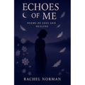 Echoes Of Me: Poems Of Loss and Healing
