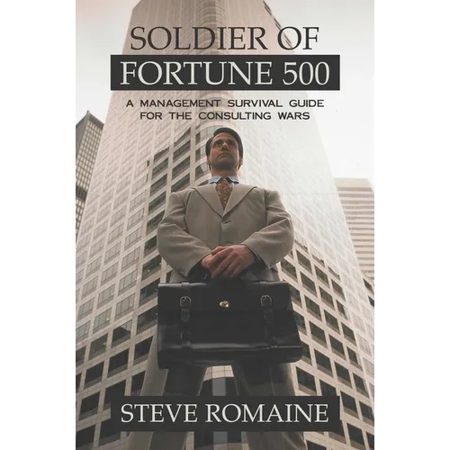 Soldier of Fortune 500: A Management Survival Guide for the Consulting Wars