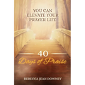 40 Days of Praise: You Can Elevate Your Prayer Life