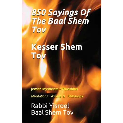 Sayings Of The Baal Shem Tov - Kesser Shem Tov: Meditations Actions & Philosophy