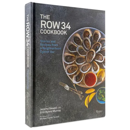 The Row 34 Cookbook: Stories and Recipes from a Neighborhood Oyster Bar