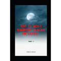 Top 15 Most Haunted Places on Earth. Part I: Book 4 of the Amazing Top 15 Series