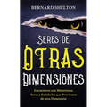 Seres de Otras Dimensiones: Encuentros con Misteriosos Seres y Entidades que Provienen de otra Dimensión