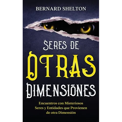 Seres de Otras Dimensiones: Encuentros con Misteriosos Seres y Entidades que Provienen de otra Dimensión