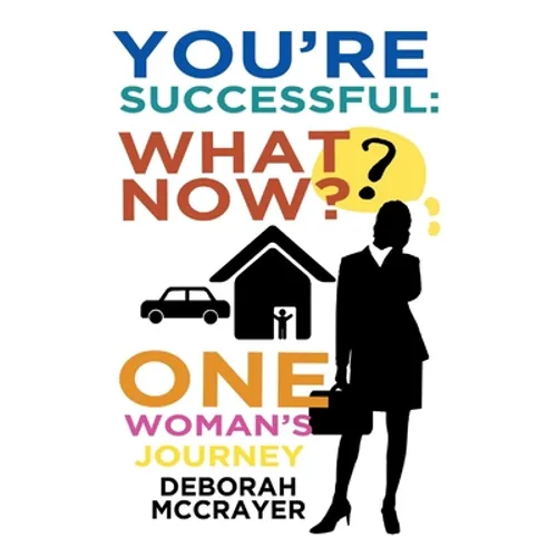 You're Successful: What Now?: One Woman's Journey