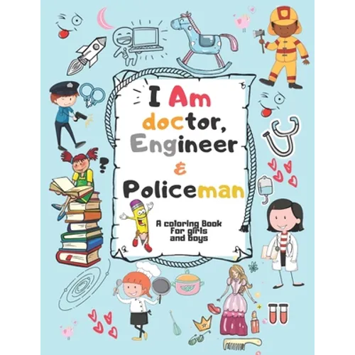 I Am doctor, Engineer & Policeman: For Girls & Boys Aged 4-12: Cool Coloring Pages & Inspirational, Positive Messages