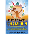 The Travel Champion: A 4-Step Guide to Traveling the World Solo, Safely, and on a Budget