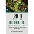 Calm Your Inflammation and Restore Your Vitality: 8 Effective Strategies to Balance Your Immune System, Improve Gut Health, Reduce Stress, and Enhance