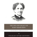 The Mother of Christian Science: The Life and Legacy of Mary Baker Eddy
