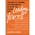 Leading Yourself: Find More Joy, Meaning, and Opportunities in the Job You Already Have (Despite Imperfect Bosses, Weird Economies, Lethargic Coworker
