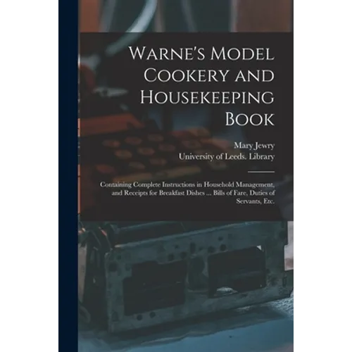 Warne's Model Cookery and Housekeeping Book: Containing Complete Instructions in Household Management, and Receipts for Breakfast Dishes ... Bills of