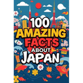 100 Amazing Facts About Japan: Mind-Blowing Fun Facts About Japan, Interesting Facts About Japan for Smart Kids, Everything Young Children's Should to