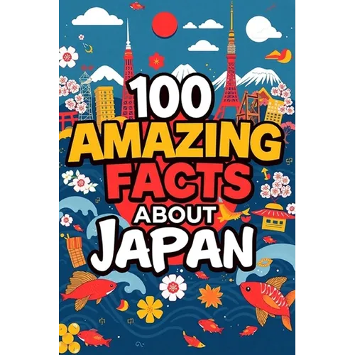 100 Amazing Facts About Japan: Mind-Blowing Fun Facts About Japan, Interesting Facts About Japan for Smart Kids, Everything Young Children's Should to