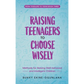 Raising Teenagers to Choose Wisely: Methods for Raising Well-behaved and Intelligent Children