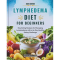 Lymphedema Diet For beginners: Nourishing Recipes for Managing Lymphedema with a 30-Day Healthy Eating Challenge