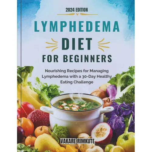 Lymphedema Diet For beginners: Nourishing Recipes for Managing Lymphedema with a 30-Day Healthy Eating Challenge