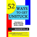 52 Ways to Get Unstuck: Exercises to Break Through Writer's Block