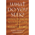 What Do You Seek?: Wisdom from Religious Life for Today's World