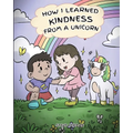 How I Learned Kindness from a Unicorn: A Cute and Fun Story to Teach Kids the Power of Kindness