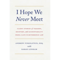 I Hope We Never Meet: Client Stories of Tragedy, Recovery, and Accountability from a Life in Deterrence Law