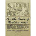 For the Cause of Righteousness: A Global History of Blacks and Mormonism, 1830-2013