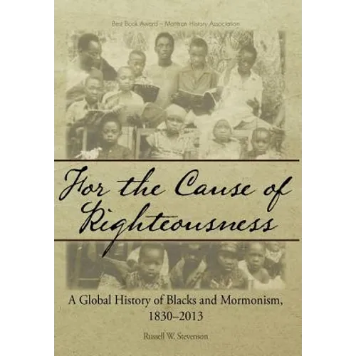 For the Cause of Righteousness: A Global History of Blacks and Mormonism, 1830-2013