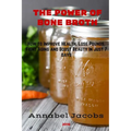 The Power of Bone Broth: How to Improve Health, Lose Pounds, Fight Aging and Boost Beauty In just 7 days